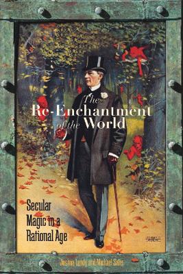 The Re-Enchantment of the World: Secular Magic in a Rational Age book