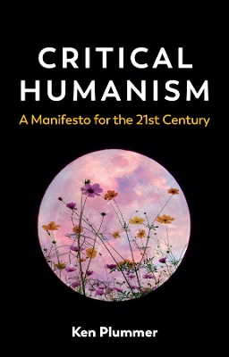 Critical Humanism: A Manifesto for the 21st Century by Ken Plummer