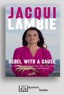 Rebel with a Cause: You can't keep a bloody Lambie down - my story from soldier to senator and beyond by Jacqui Lambie