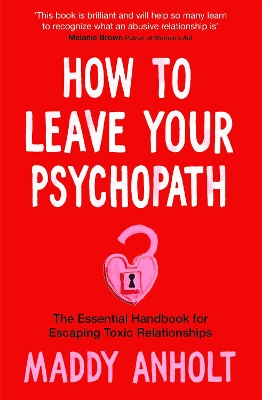 How to Leave Your Psychopath: The Essential Handbook for Escaping Toxic Relationships book