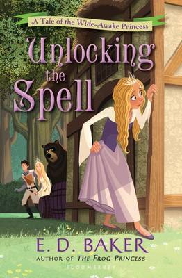 The Unlocking the Spell: A Tale of the Wide-Awake Princess by E D Baker
