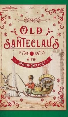 Old Santeclaus with Much Delight: The Children's Friend: A New-Year's Present, to the Little Ones from Five to Twelve by Anonymous