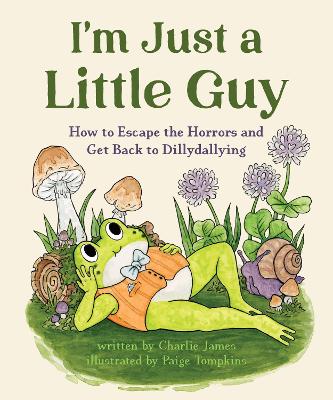 I'm Just a Little Guy: How to Escape the Horrors and Get Back to Dillydallying book