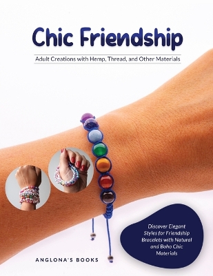 Chic Friendship: Discover Elegant Styles for Friendship Bracelets with Natural and Boho Chic Materials book