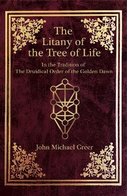 The Litany of the Tree of Life: In the Tradition of the Druidical Order of the Golden Dawn by John Michael Greer