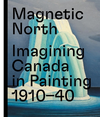 Magnetic North: Imagining Canada in Painting 1910—1940 book