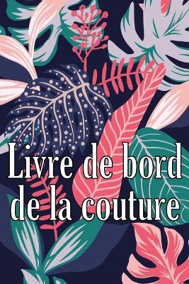 Livre de bord de la couture: Livre cadeau de couture pour garder une trace des projets de couture - cadeau idéal pour les passionnés de couture book