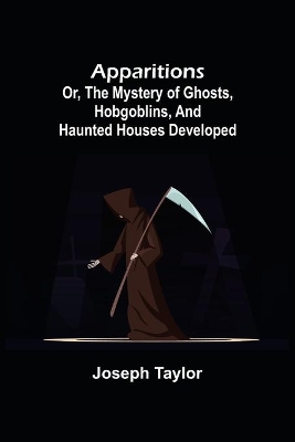 Apparitions; or, The Mystery of Ghosts, Hobgoblins, and Haunted Houses Developed book