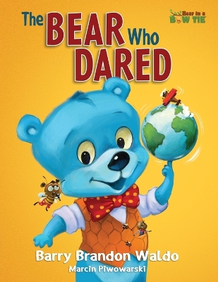 The BEAR Who DARED: A fun-loving reminder that being yourself is the best thing you can be. by Barry Brandon Waldo