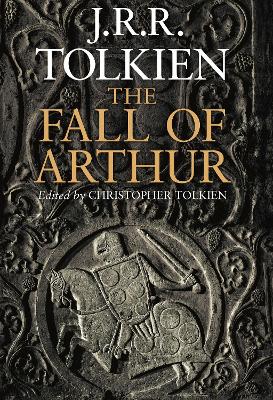 Fall of Arthur by J R R Tolkien