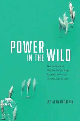 Power in the Wild: The Subtle and Not-So-Subtle Ways Animals Strive for Control over Others book