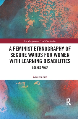 A A Feminist Ethnography of Secure Wards for Women with Learning Disabilities: Locked Away by Rebecca Fish
