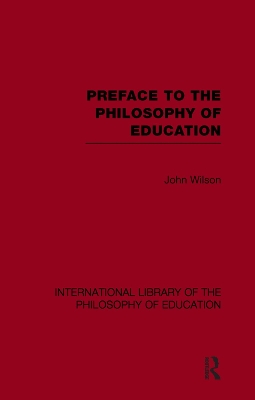 Preface to the philosophy of education (International Library of the Philosophy of Education Volume 24) by John Wilson