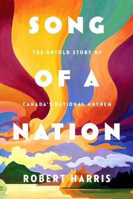 Song Of A Nation: The Untold Story of Canada's National Anthem book