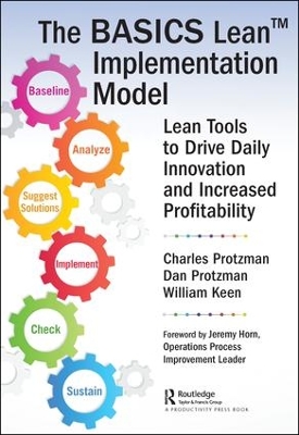 The BASICS Lean™ Implementation Model: Lean Tools to Drive Daily Innovation and Increased Profitability by Charles W. Protzman III