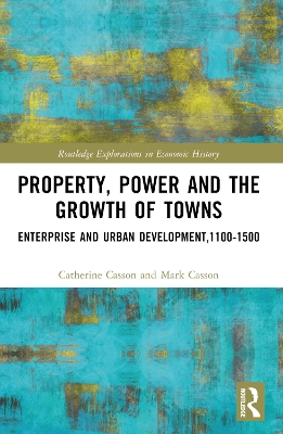 Property, Power and the Growth of Towns: Enterprise and Urban Development,1100-1500 by Catherine Casson