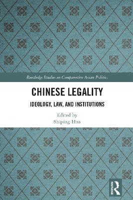 Chinese Legality: Ideology, Law, and Institutions by Shiping Hua