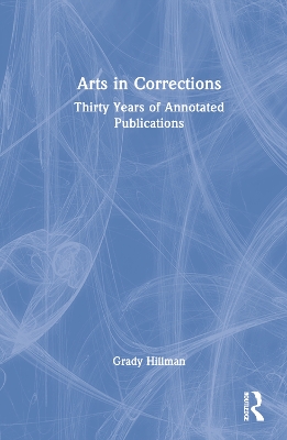 Arts in Corrections: Thirty Years of Annotated Publications by Grady Hillman