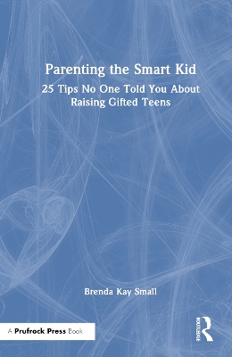 Parenting the Smart Kid: 25 Tips No One Told You About Raising Gifted Teens book