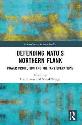 Defending NATO’s Northern Flank: Power Projection and Military Operations by Lon Strauss