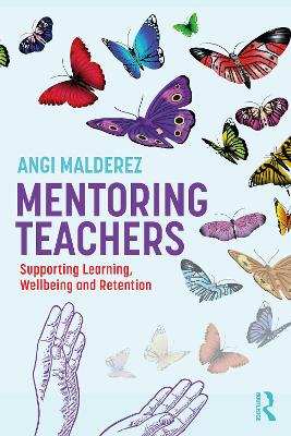 Mentoring Teachers: Supporting Learning, Wellbeing and Retention by Angi Malderez