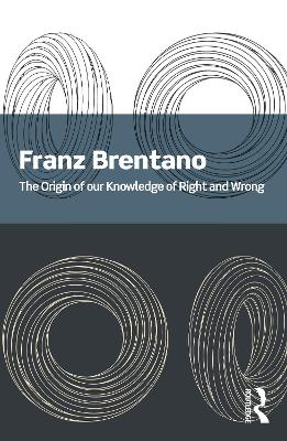 The The Origin of Our Knowledge of Right and Wrong by Franz Brentano