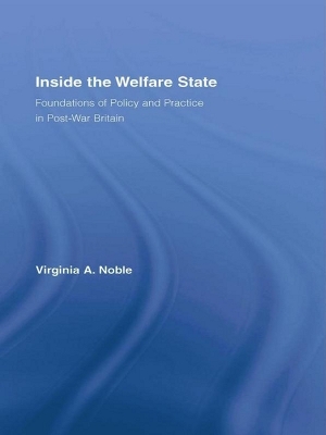 Inside the Welfare State: Foundations of Policy and Practice in Post-War Britain by Virginia Noble