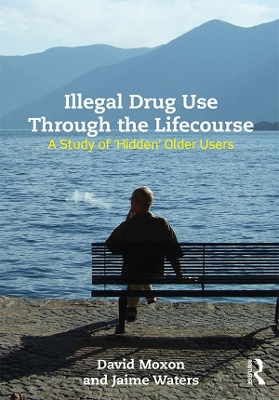 Illegal Drug Use Through The Lifecourse: A Study Of 'Hidden' Older Users book