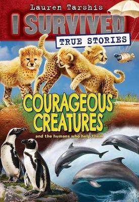 Courageous Creatures (I Survived True Stories #4): Volume 4 book