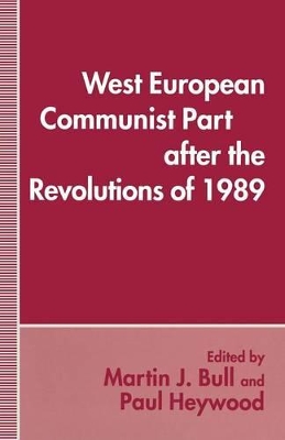 West European Communist Parties after the Revolutions of 1989 by Martin J. Bull