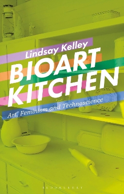 Bioart Kitchen: Art, Feminism and Technoscience book