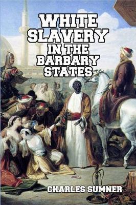 White Slavery in the Barbary States by Lord Charles Sumner