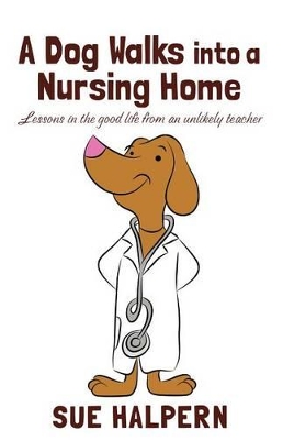 A Dog Walks Into a Nursing Home by Sue Halpern