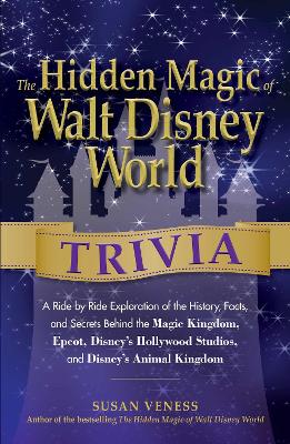 The Hidden Magic of Walt Disney World Trivia by Susan Veness