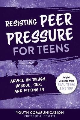 Peer Pressure for Teens: Advice on Drugs, School, Sex, and Fitting In by Al Desetta