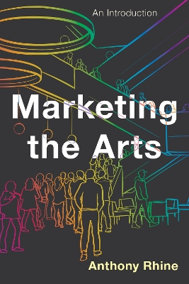 Marketing the Arts: An Introduction by Anthony Rhine