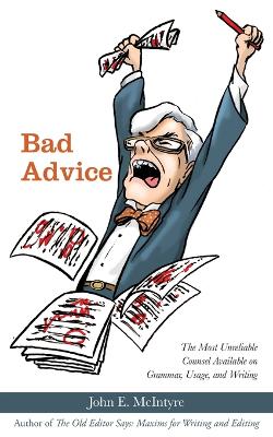 Bad Advice: The Most Unreliable Counsel Available on Grammar, Usage, and Writing book