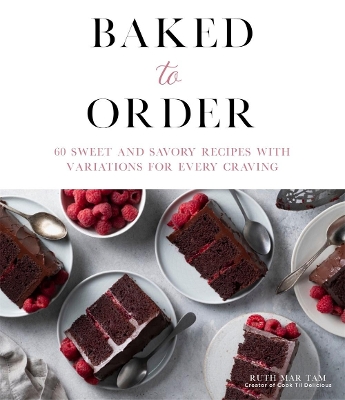 Baked to Order: 60 Sweet and Savory Recipes with Variations for Every Craving book