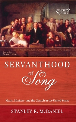 Servanthood of Song: Music, Ministry, and the Church in the United States by Stanley R McDaniel