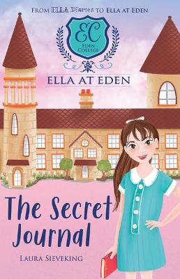 The Secret Journal (Ella at Eden #2) by Laura Sieveking