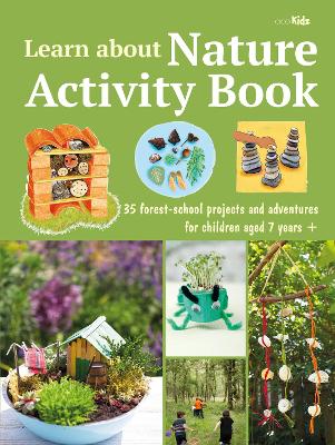 Learn about Nature Activity Book: 35 Forest-School Projects and Adventures for Children Aged 7 Years+ book