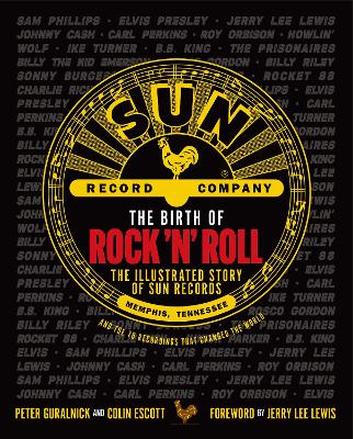 The Birth of Rock 'n' Roll: The Illustrated Story of Sun Records and the 70 Recordings That Changed the World book