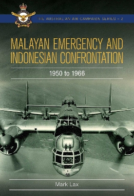 Malayan Emergency and Indonesian Confrontation: 1950-1966 by Mark Lax