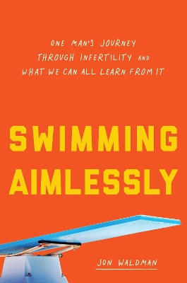 Swimming Aimlessly: One Man's Journey through Infertility and What We Can All Learn from It book
