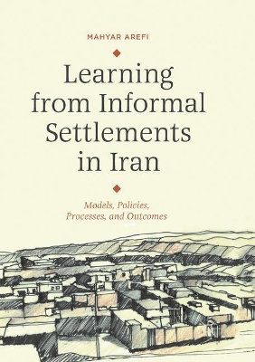 Learning from Informal Settlements in Iran: Models, Policies, Processes, and Outcomes by Mahyar Arefi