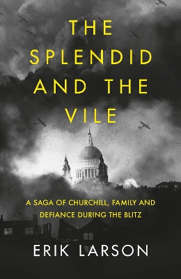 The Splendid and the Vile: A Saga of Churchill, Family and Defiance During the Blitz by Erik Larson