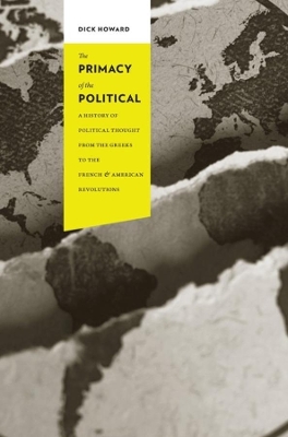 The Primacy of the Political: A History of Political Thought from the Greeks to the French and American Revolutions book