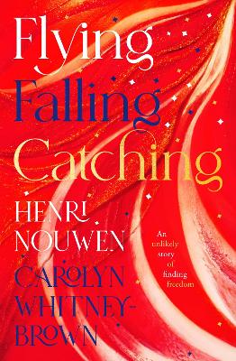 Flying, Falling, Catching: An Unlikely Story of Finding Freedom book