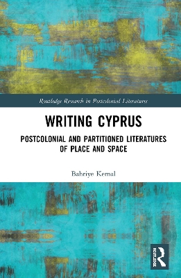 Writing Cyprus: Postcolonial and Partitioned Literatures of Place and Space book