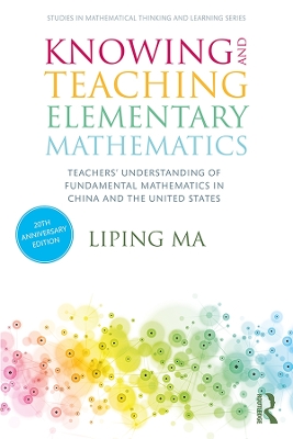Knowing and Teaching Elementary Mathematics: Teachers' Understanding of Fundamental Mathematics in China and the United States by Liping Ma